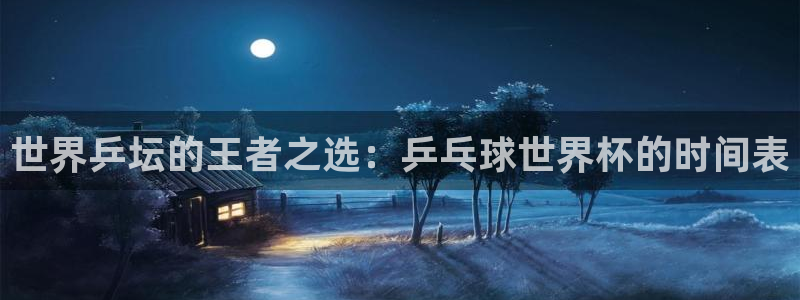 世界杯第一场比赛：世界乒坛的王者之选：乒乓球世界杯的时间表